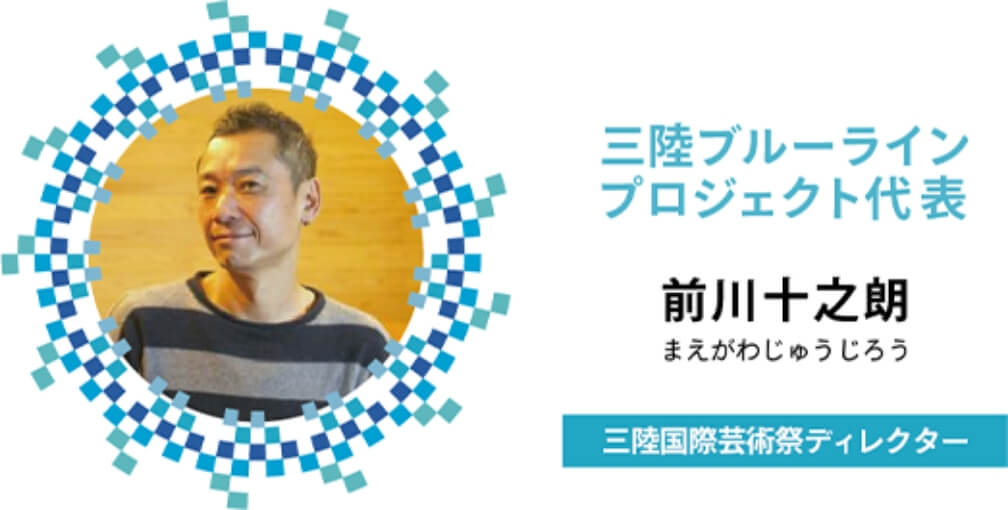 三陸ブルーラインプロジェクト代表 前川十之郎 三陸国際芸術祭ディレクター